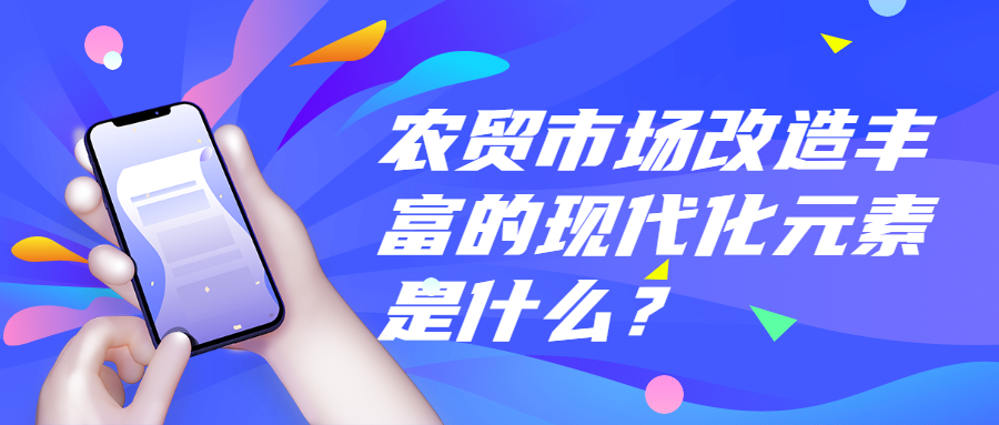 農(nóng)貿(mào)市場改造豐富的現(xiàn)代化元素是什么？