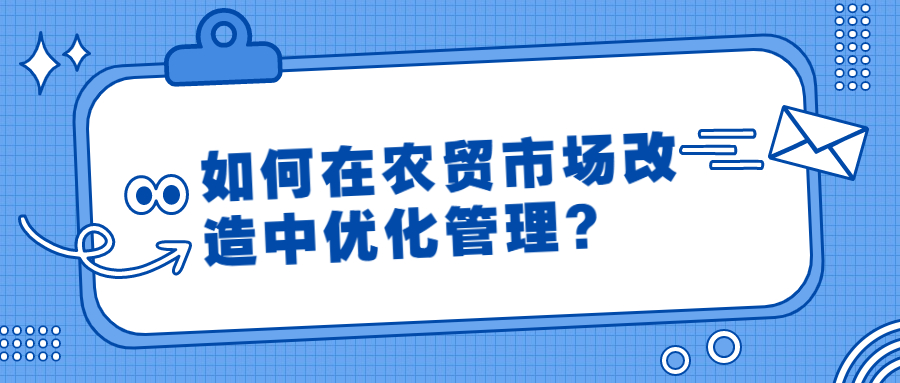 如何在農(nóng)貿(mào)市場改造中優(yōu)化管理？