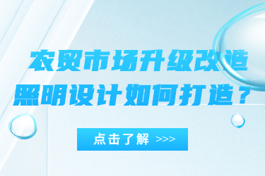 農(nóng)貿(mào)市場(chǎng)升級(jí)改造，照明設(shè)計(jì)如何打造？