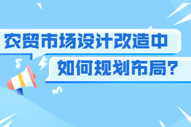 農(nóng)貿(mào)市場(chǎng)設(shè)計(jì)改造中如何規(guī)劃布局？