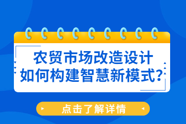 農(nóng)貿(mào)市場(chǎng)改造設(shè)計(jì)如何構(gòu)建智慧新模式？